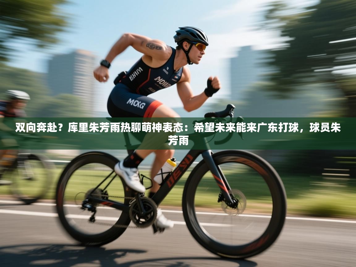 双向奔赴?库里朱芳雨热聊萌神表态:希望未来能来广东打球,球员朱芳雨