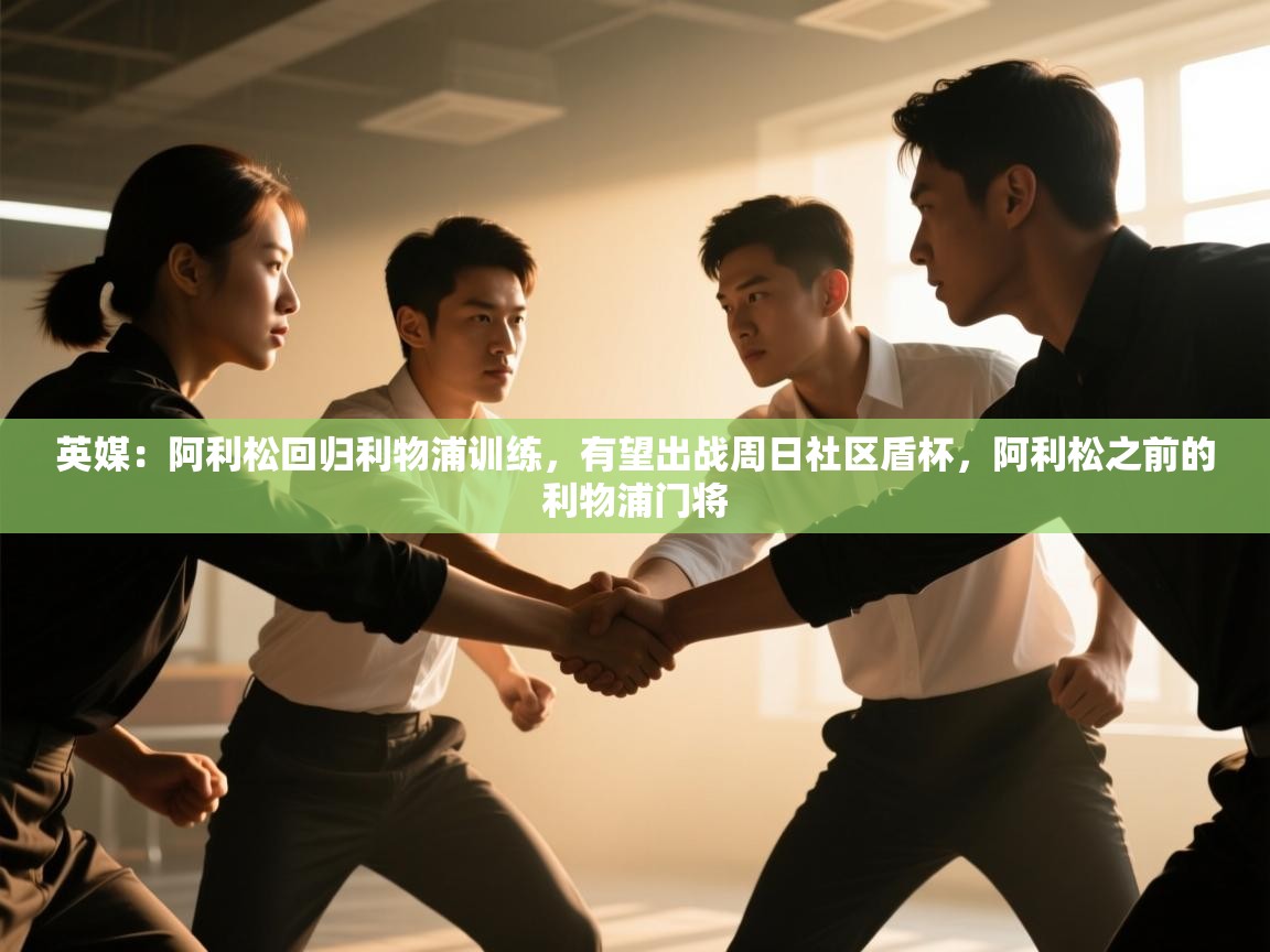 英媒:阿利松回归利物浦训练,有望出战周日社区盾杯,阿利松之前的利物浦门将